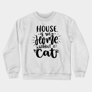 House Is Not A Home Without Cat Crewneck Sweatshirt